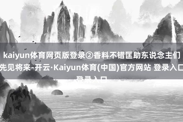 kaiyun体育网页版登录②香料不错匡助东说念主们先见将来-开云·Kaiyun体育(中国)官方网站 登录入口