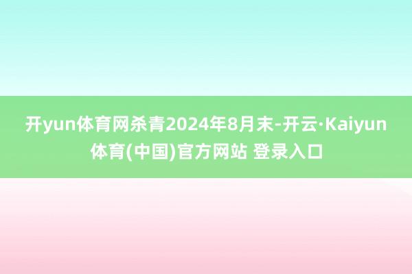 开yun体育网杀青2024年8月末-开云·Kaiyun体育(中国)官方网站 登录入口