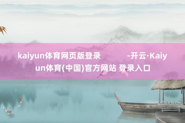 kaiyun体育网页版登录            -开云·Kaiyun体育(中国)官方网站 登录入口