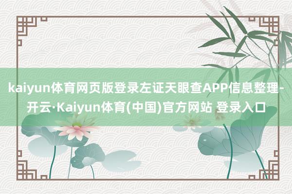 kaiyun体育网页版登录左证天眼查APP信息整理-开云·Kaiyun体育(中国)官方网站 登录入口