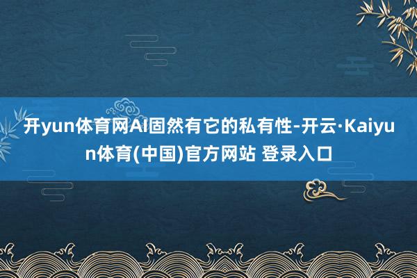 开yun体育网AI固然有它的私有性-开云·Kaiyun体育(中国)官方网站 登录入口