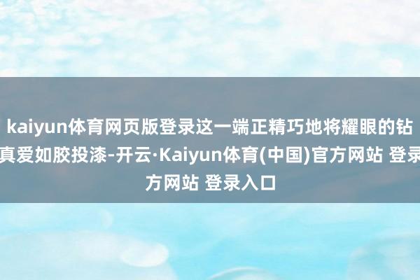 kaiyun体育网页版登录这一端正精巧地将耀眼的钻戒与真爱如胶投漆-开云·Kaiyun体育(中国)官方网站 登录入口