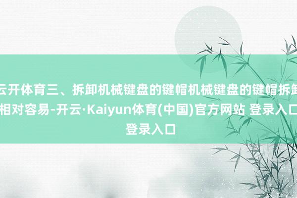 云开体育三、拆卸机械键盘的键帽机械键盘的键帽拆卸相对容易-开云·Kaiyun体育(中国)官方网站 登录入口